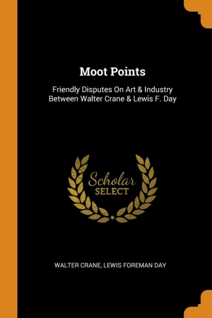 Moot Points : Friendly Disputes On Art & Industry Between Walter Crane & Lewis F. Day, Paperback Book