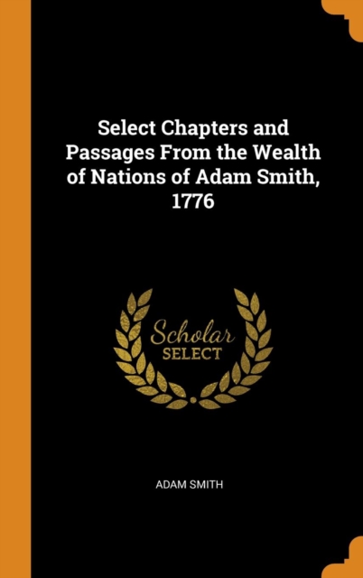 Select Chapters and Passages From the Wealth of Nations of Adam Smith, 1776, Hardback Book