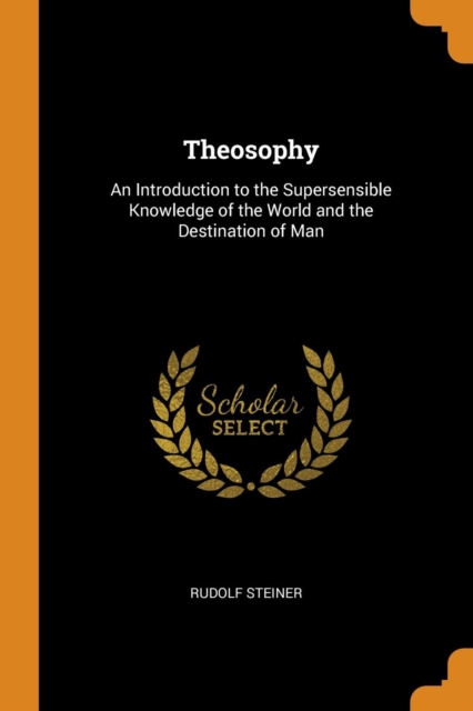 Theosophy : An Introduction to the Supersensible Knowledge of the World and the Destination of Man, Paperback Book