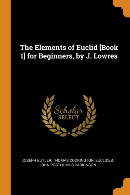 The Elements of Euclid [Book 1] for Beginners, by J. Lowres, Paperback Book