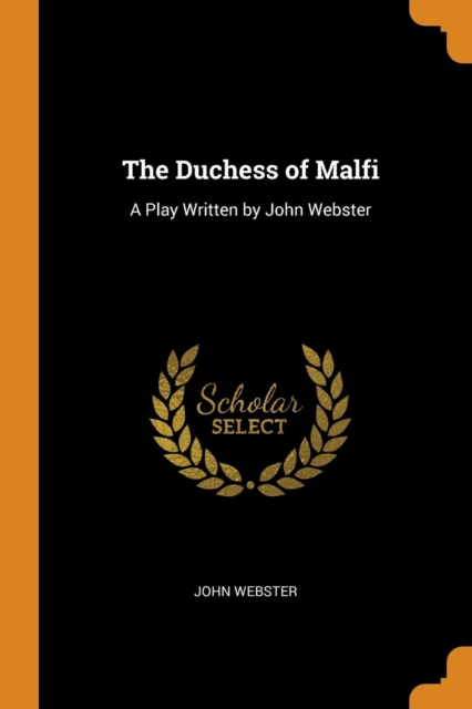 The Duchess of Malfi : A Play Written by John Webster, Paperback / softback Book