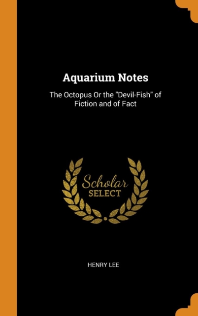 Aquarium Notes : The Octopus Or the "Devil-Fish" of Fiction and of Fact, Hardback Book