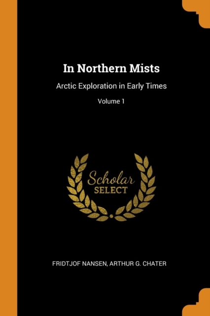 In Northern Mists : Arctic Exploration in Early Times; Volume 1, Paperback Book