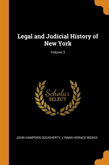 Legal and Judicial History of New York; Volume 3, Paperback Book