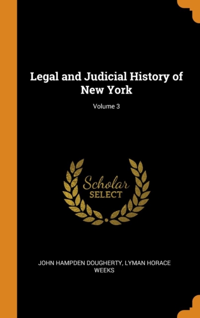 Legal and Judicial History of New York; Volume 3, Hardback Book
