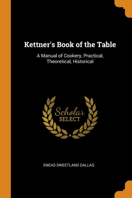 Kettner's Book of the Table : A Manual of Cookery, Practical, Theoretical, Historical, Paperback Book