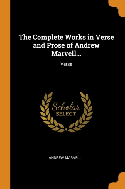 The Complete Works in Verse and Prose of Andrew Marvell... : Verse, Paperback Book