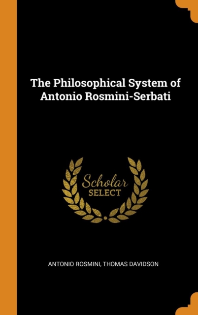 The Philosophical System of Antonio Rosmini-Serbati, Hardback Book