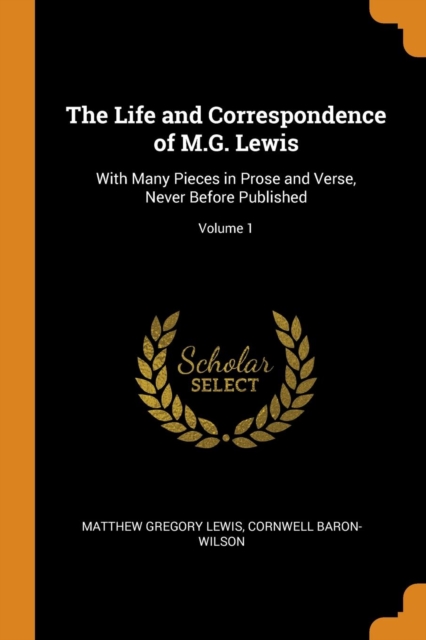 The Life and Correspondence of M.G. Lewis : With Many Pieces in Prose and Verse, Never Before Published; Volume 1, Paperback / softback Book