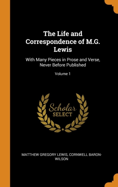 The Life and Correspondence of M.G. Lewis : With Many Pieces in Prose and Verse, Never Before Published; Volume 1, Hardback Book