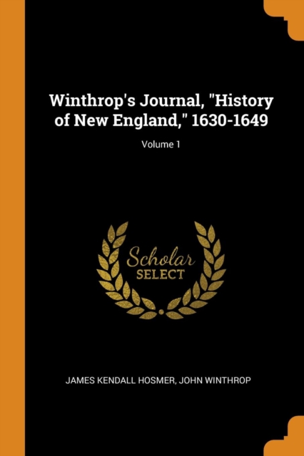 Winthrop's Journal, History of New England, 1630-1649; Volume 1, Paperback / softback Book