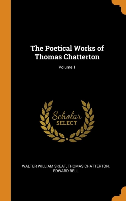 The Poetical Works of Thomas Chatterton; Volume 1, Hardback Book