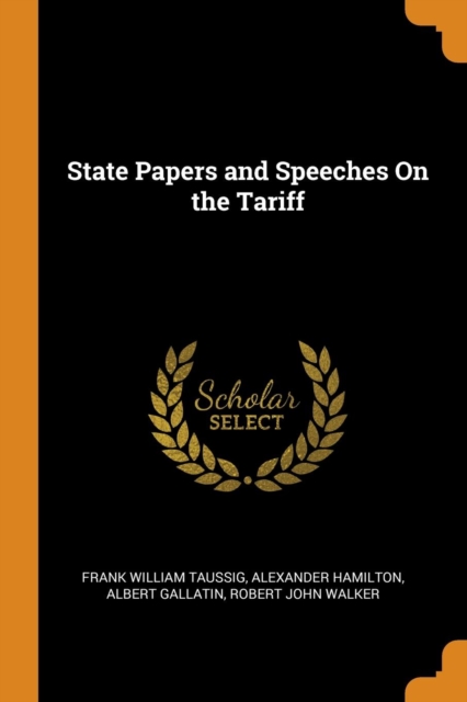 State Papers and Speeches On the Tariff, Paperback Book
