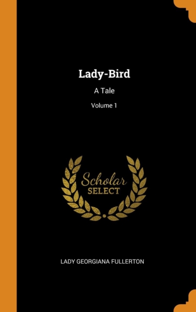 Lady-Bird : A Tale; Volume 1, Hardback Book