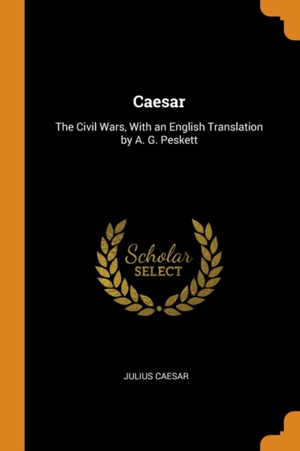 Caesar : The Civil Wars, with an English Translation by A. G. Peskett, Paperback / softback Book