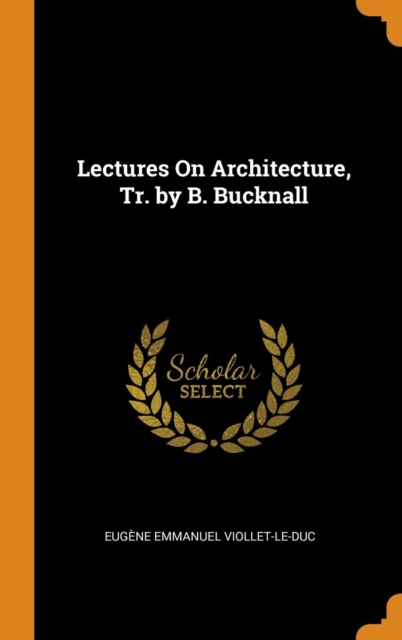 Lectures On Architecture, Tr. by B. Bucknall, Hardback Book