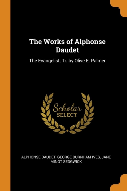The Works of Alphonse Daudet : The Evangelist; Tr. by Olive E. Palmer, Paperback / softback Book