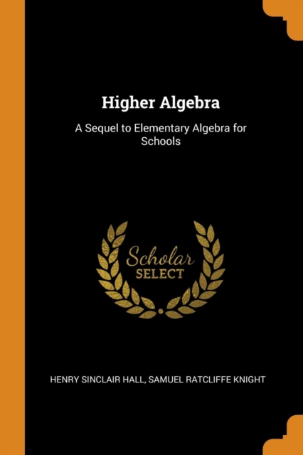 Higher Algebra : A Sequel to Elementary Algebra for Schools, Paperback / softback Book