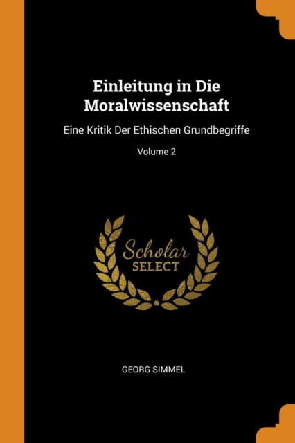 Einleitung in Die Moralwissenschaft : Eine Kritik Der Ethischen Grundbegriffe; Volume 2, Paperback / softback Book