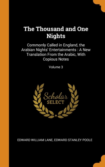The Thousand and One Nights : Commonly Called in England, the Arabian Nights' Entertainments: A New Translation from the Arabic, with Copious Notes; Volume 3, Hardback Book