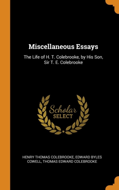 Miscellaneous Essays : The Life of H. T. Colebrooke, by His Son, Sir T. E. Colebrooke, Hardback Book