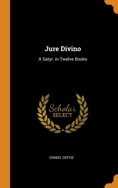 JURE DIVINO: A SATYR. IN TWELVE BOOKS, Hardback Book
