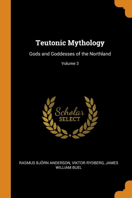 Teutonic Mythology : Gods and Goddesses of the Northland; Volume 3, Paperback / softback Book