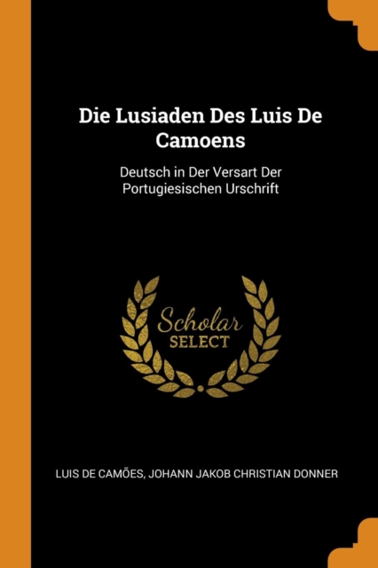Die Lusiaden Des Luis de Camoens : Deutsch in Der Versart Der Portugiesischen Urschrift, Paperback / softback Book