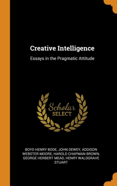 Creative Intelligence : Essays in the Pragmatic Attitude, Hardback Book