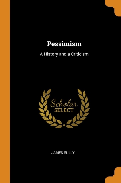 PESSIMISM: A HISTORY AND A CRITICISM, Paperback Book