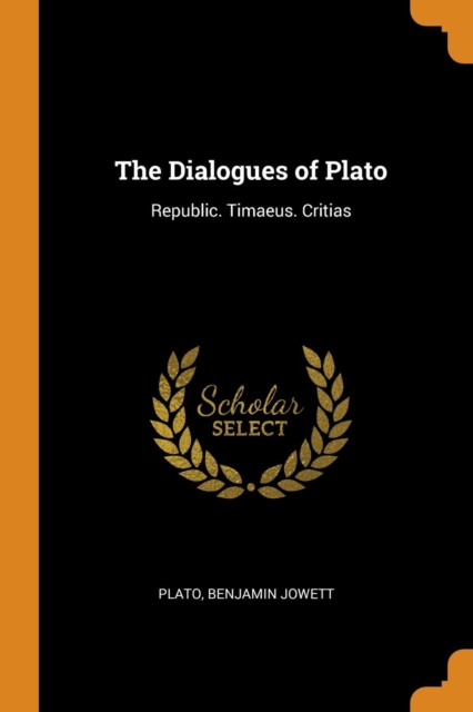 The Dialogues of Plato : Republic. Timaeus. Critias, Paperback / softback Book