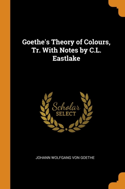 Goethe's Theory of Colours, Tr. With Notes by C.L. Eastlake, Paperback Book