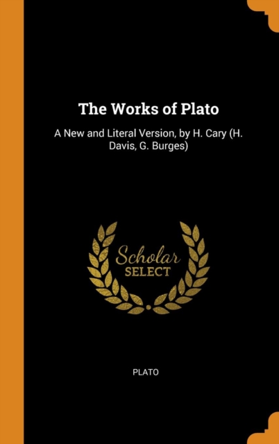 The Works of Plato : A New and Literal Version, by H. Cary (H. Davis, G. Burges), Hardback Book