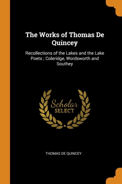 The Works of Thomas de Quincey : Recollections of the Lakes and the Lake Poets; Coleridge, Wordsworth and Southey, Paperback / softback Book