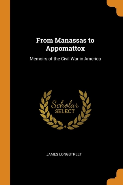 FROM MANASSAS TO APPOMATTOX: MEMOIRS OF, Paperback Book
