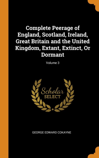 Complete Peerage of England, Scotland, Ireland, Great Britain and the United Kingdom, Extant, Extinct, or Dormant; Volume 3, Hardback Book