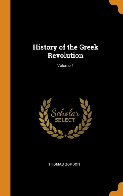 History of the Greek Revolution; Volume 1, Hardback Book