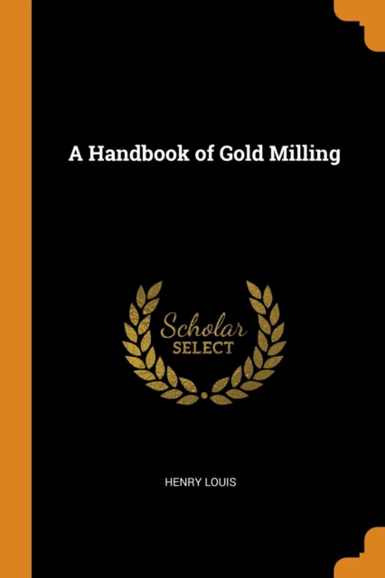 A Handbook of Gold Milling, Paperback / softback Book