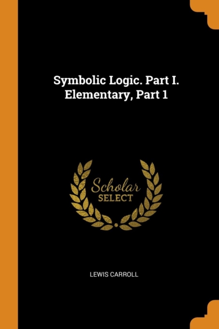 Symbolic Logic. Part I. Elementary, Part 1, Paperback / softback Book