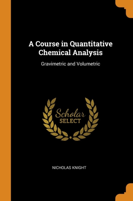 A Course in Quantitative Chemical Analysis : Gravimetric and Volumetric, Paperback / softback Book