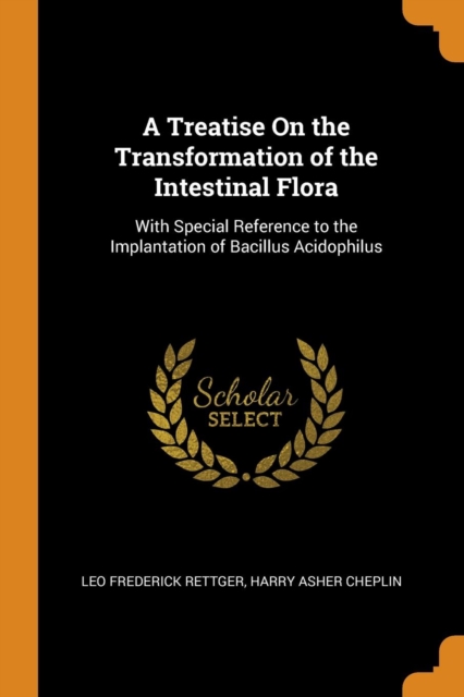 A Treatise on the Transformation of the Intestinal Flora : With Special Reference to the Implantation of Bacillus Acidophilus, Paperback / softback Book