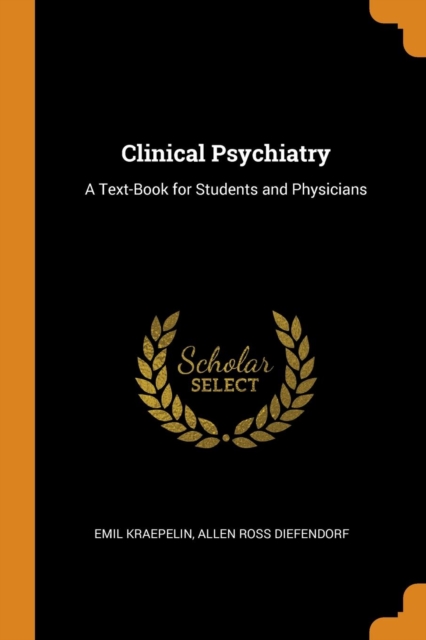 Clinical Psychiatry : A Text-Book for Students and Physicians, Paperback / softback Book
