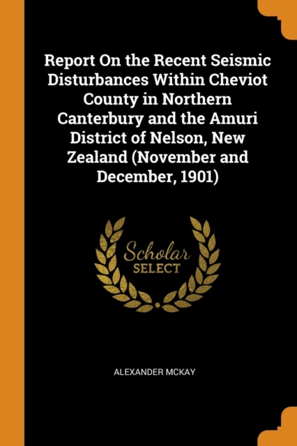 Report on the Recent Seismic Disturbances Within Cheviot County in Northern Canterbury and the Amuri District of Nelson, New Zealand (November and December, 1901), Paperback / softback Book