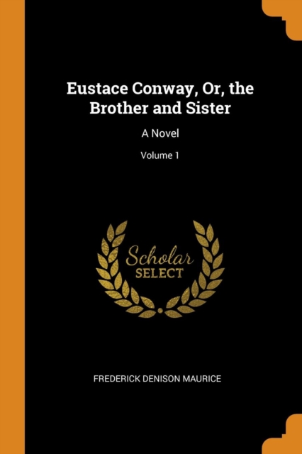 Eustace Conway, Or, the Brother and Sister : A Novel; Volume 1, Paperback / softback Book