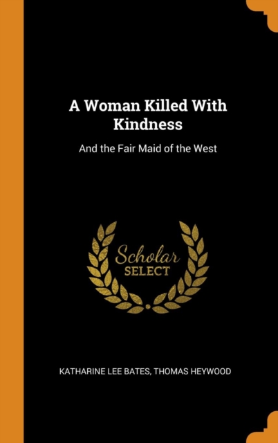 A Woman Killed with Kindness : And the Fair Maid of the West, Hardback Book
