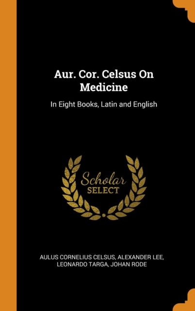 Aur. Cor. Celsus on Medicine : In Eight Books, Latin and English, Hardback Book