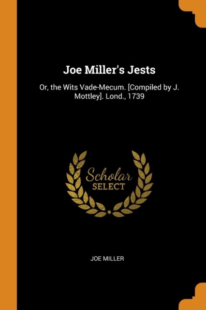 Joe Miller's Jests : Or, the Wits Vade-Mecum. [compiled by J. Mottley]. Lond., 1739, Paperback / softback Book