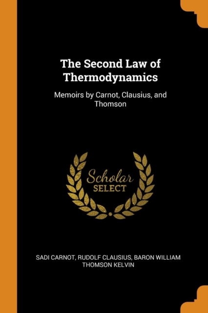 The Second Law of Thermodynamics : Memoirs by Carnot, Clausius, and Thomson, Paperback / softback Book