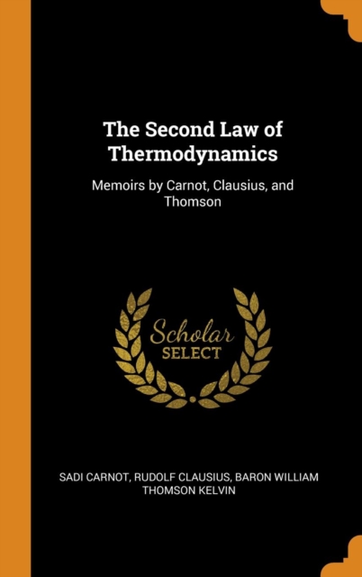 The Second Law of Thermodynamics : Memoirs by Carnot, Clausius, and Thomson, Hardback Book
