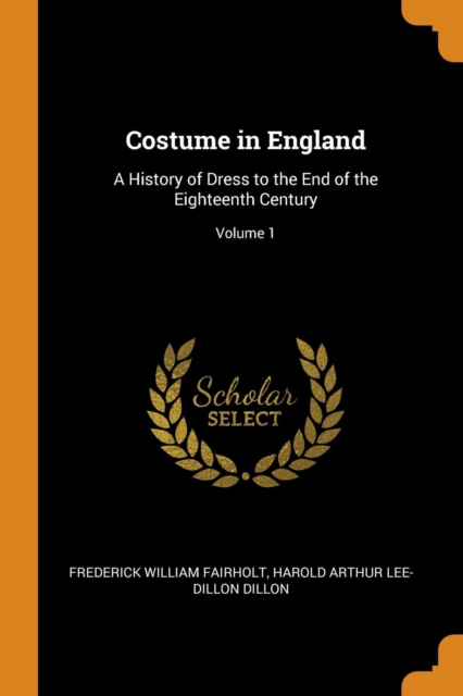 Costume in England : A History of Dress to the End of the Eighteenth Century; Volume 1, Paperback / softback Book